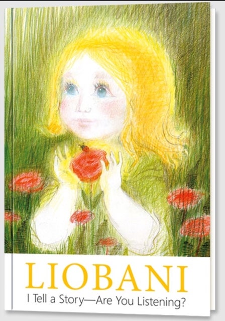 Liobani - I Tell a Story – Are You Listening? - Explanations and true stories for children from the first day of life up to six years of age