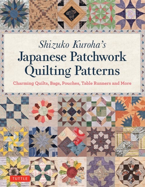 Shizuko Kuroha's Japanese Patchwork Quilting Patterns - Charming Quilts, Bags, Pouches, Table Runners and More