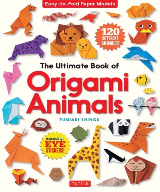 The Ultimate Book of Origami Animals - Easy-to-Fold Paper Animals; Instructions for 120 Models! (Includes Eye Stickers)