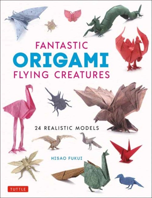 Fantastic Origami Flying Creatures - 24 Amazing Paper Models