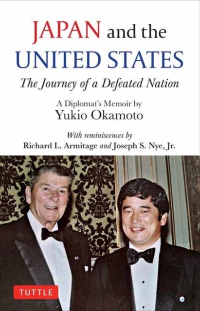 Japan and the United States - The Journey of a Defeated Nation - A Diplomat's Memoir by Yukio Okamoto