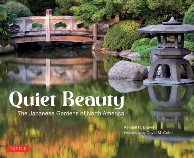 Quiet Beauty - The Japanese Gardens of North America