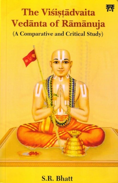 The Visistadvaita Vedanta of Ramanuja - A Comparative and Critical Study
