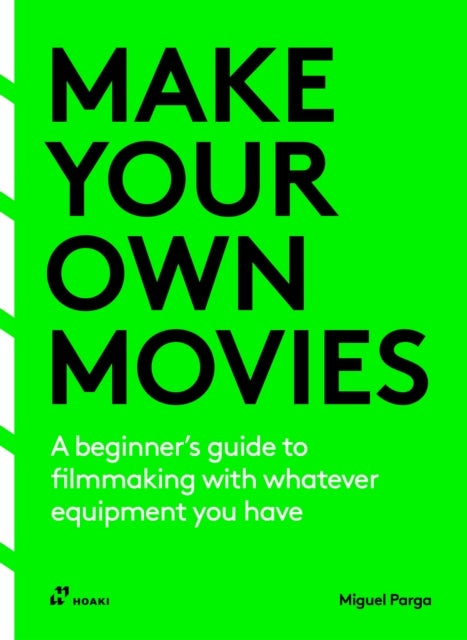 Make Your Own Movies – A beginner's guide to filmmaking with whatever equipment you have - A beginner’s guide to filmmaking with whatever equipment you have