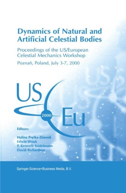 Dynamics of Natural and Artificial Celestial Bodies - Proceedings of the US/European Celestial Mechanics Workshop, held in Poznan, Poland, 3–7 July 2000