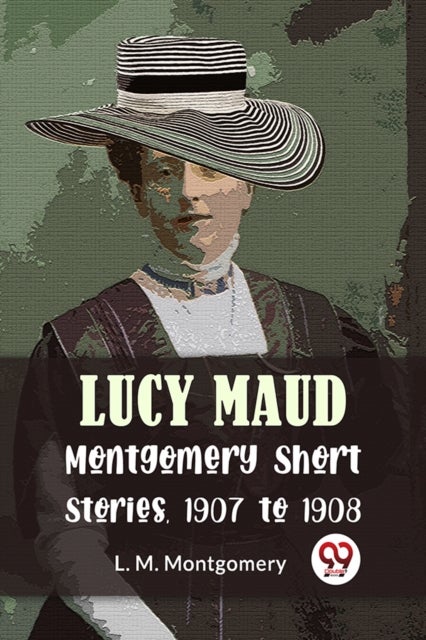 Lucy Maud Montgomery Short Stories, 1907 To 1908