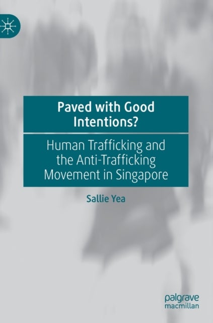 Paved with Good Intentions? - Human Trafficking and the Anti-trafficking Movement in Singapore