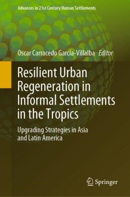 Resilient Urban Regeneration in Informal Settlements in the Tropics - Upgrading Strategies in Asia and Latin America
