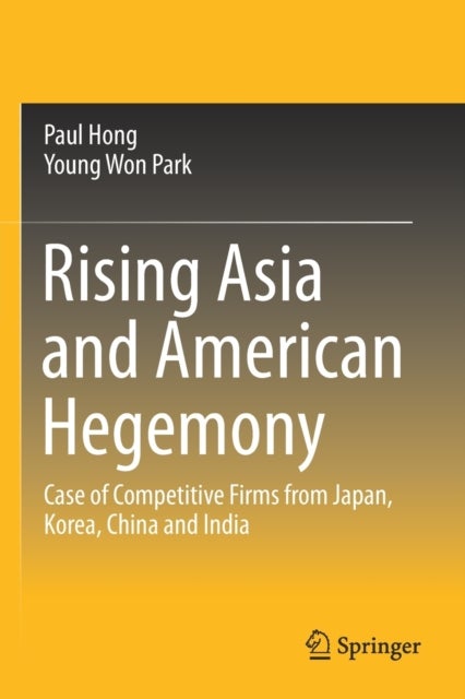 Rising Asia and American Hegemony - Case of Competitive Firms from Japan, Korea, China and India
