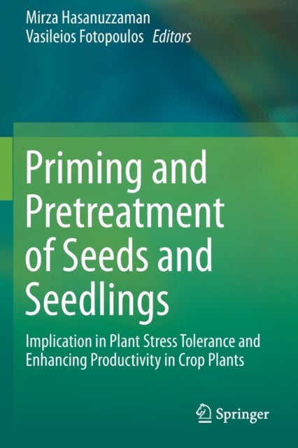 Priming and Pretreatment of Seeds and Seedlings - Implication in Plant Stress Tolerance and Enhancing Productivity in Crop Plants