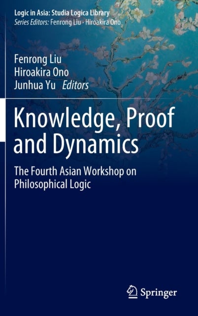 Knowledge, Proof and Dynamics - The Fourth Asian Workshop on Philosophical Logic