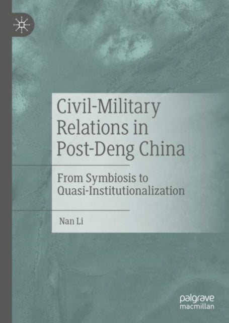 Civil-Military Relations in Post-Deng China - From Symbiosis to Quasi-Institutionalization