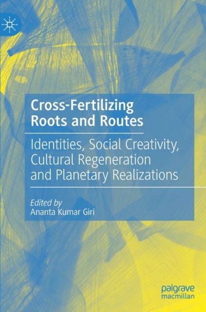 Cross-Fertilizing Roots and Routes - Identities, Social Creativity, Cultural Regeneration and Planetary Realizations