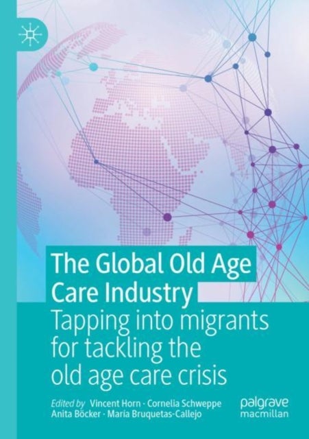 The Global Old Age Care Industry - Tapping into migrants for tackling the old age care crisis