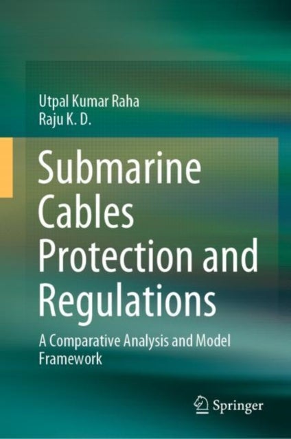 Submarine Cables Protection and Regulations - A Comparative Analysis and Model Framework