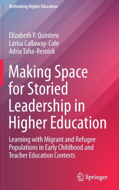Making Space for Storied Leadership in Higher Education - Learning with Migrant and Refugee Populations in Early Childhood and Teacher Education Contexts