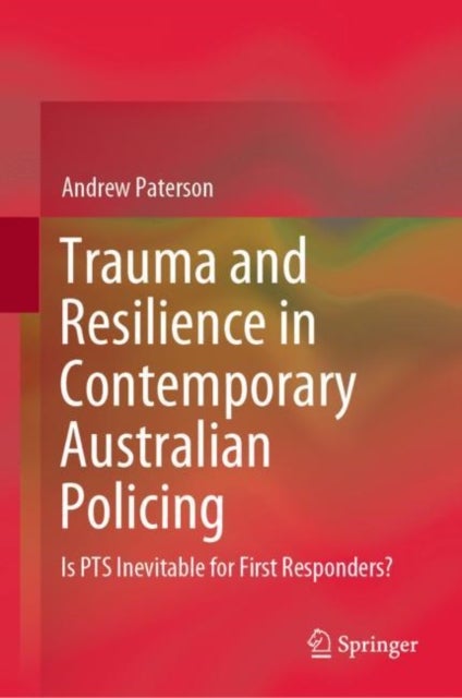 Trauma and Resilience in Contemporary Australian Policing - Is PTS Inevitable for First Responders?
