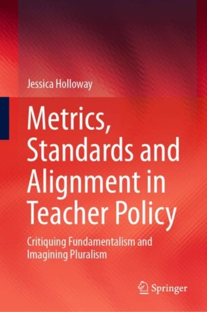 Metrics, Standards and Alignment in Teacher Policy - Critiquing Fundamentalism and Imagining Pluralism