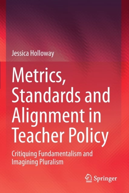Metrics, Standards and Alignment in Teacher Policy - Critiquing Fundamentalism and Imagining Pluralism