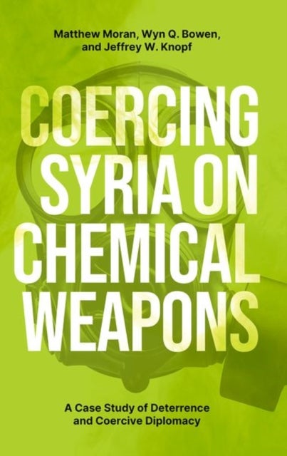 Coercing Syria on Chemical Weapons - A Case Study of Deterrence and Coercive Diplomacy
