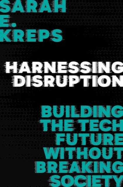 Harnessing Disruption - Building the Tech Future Without Breaking Society