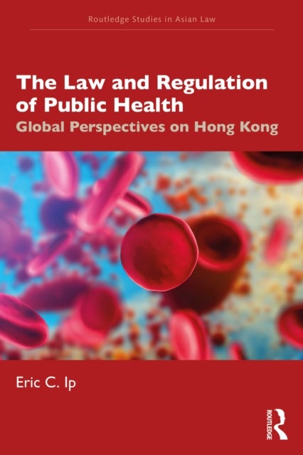 The Law and Regulation of Public Health - Global Perspectives on Hong Kong