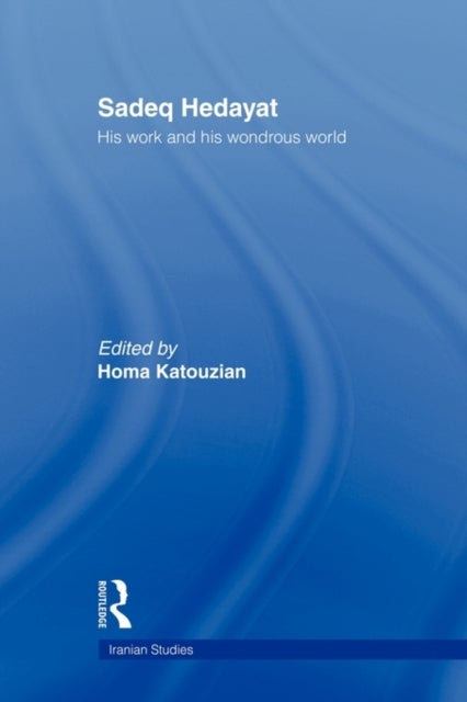 Sadeq Hedayat - His Work and his Wondrous World