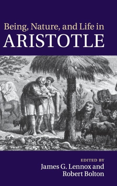 Being, Nature, and Life in Aristotle - Essays in Honor of Allan Gotthelf