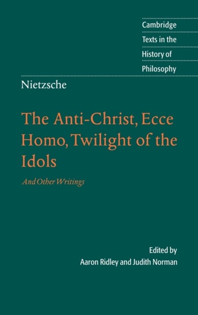 The Anti-Christ, Ecce Homo, Twilight of the Idols, and Other Writings - And Other Writings