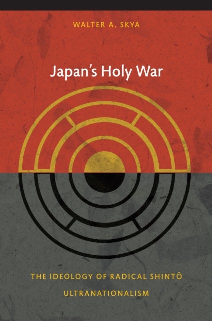 Japan's Holy War - The Ideology of Radical Shinto Ultranationalism