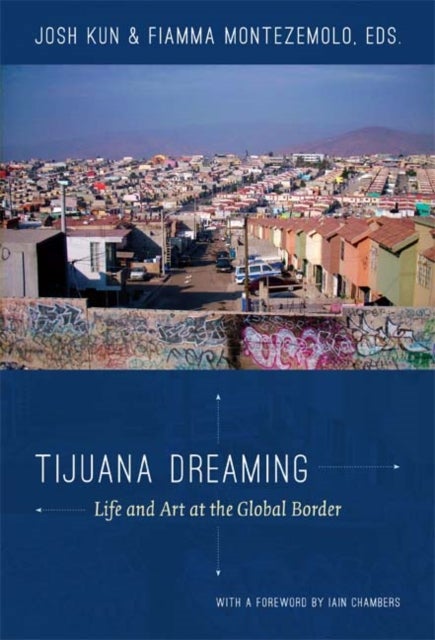 Tijuana Dreaming - Life and Art at the Global Border