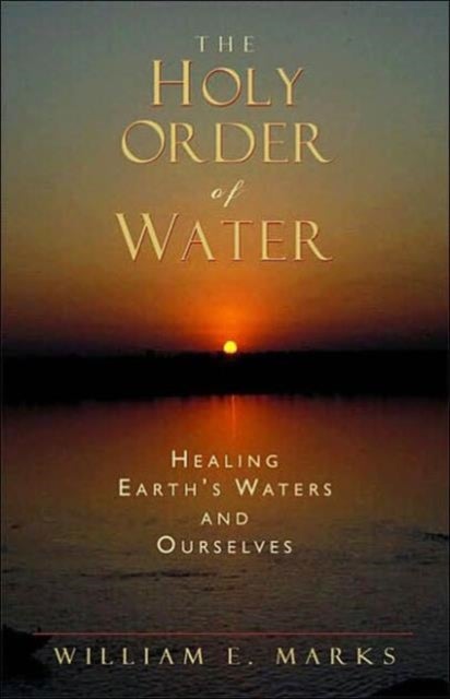 The Holy Order of Water - Healing the Earth's Waters and Ourselves