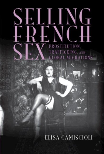 Selling French Sex - Prostitution, Trafficking, and Global Migrations