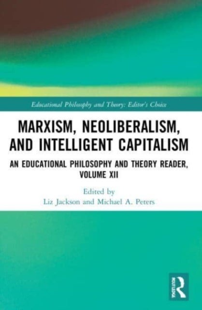 Marxism, Neoliberalism, and Intelligent Capitalism - An Educational Philosophy and Theory Reader, Volume XII