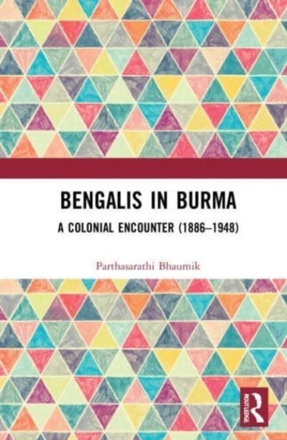 Bengalis in Burma - A Colonial Encounter (1886–1948)