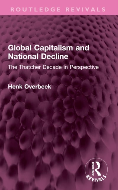 Global Capitalism and National Decline - The Thatcher Decade in Perspective