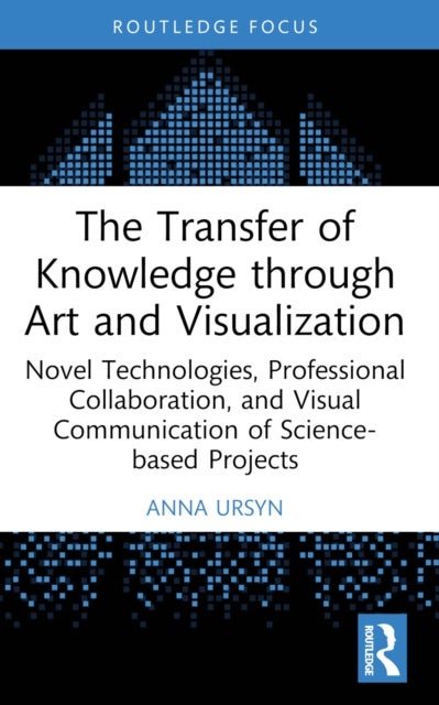 The Transfer of Knowledge through Art and Visualization - Novel Technologies, Professional Collaboration, and Visual Communication of Science-based Projects