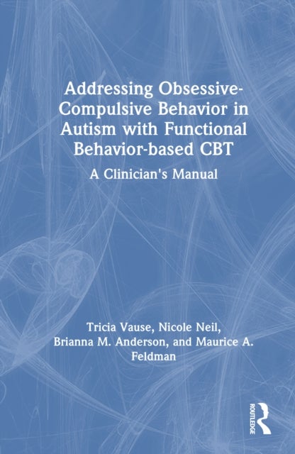 Addressing Obsessive-Compulsive Behavior in Autism with Functional Behavior-based CBT - A Clinician's Manual