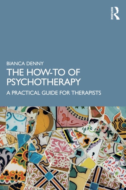 The How-To of Psychotherapy - A Practical Guide for Therapists