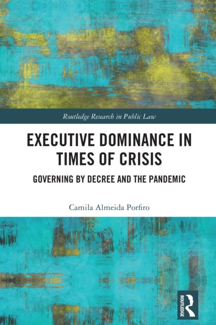 Executive Dominance in Times of Crisis - Governing by Decree and the Pandemic