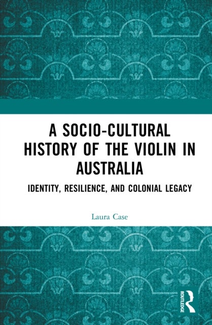 A Socio-Cultural History of the Violin in Australia - Identity, Resilience, and Colonial Legacy