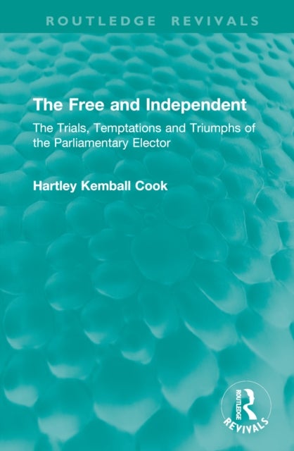 The Free and Independent - The Trials, Temptations and Triumphs of the Parliamentary Elector