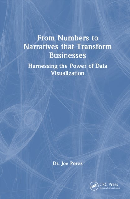 From Numbers to Narratives that Transform Businesses - Harnessing the Power of Data Visualization