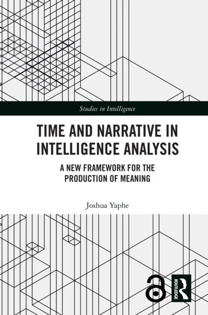 Time and Narrative in Intelligence Analysis - A New Framework for the Production of Meaning
