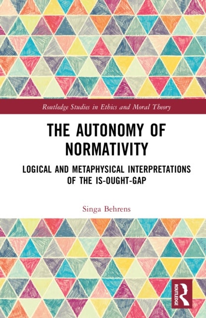 The Autonomy of Normativity - Logical and Metaphysical Interpretations of the Is-Ought-Gap