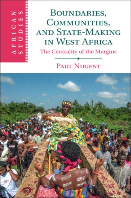 Boundaries, Communities and State-Making in West Africa - The Centrality of the Margins