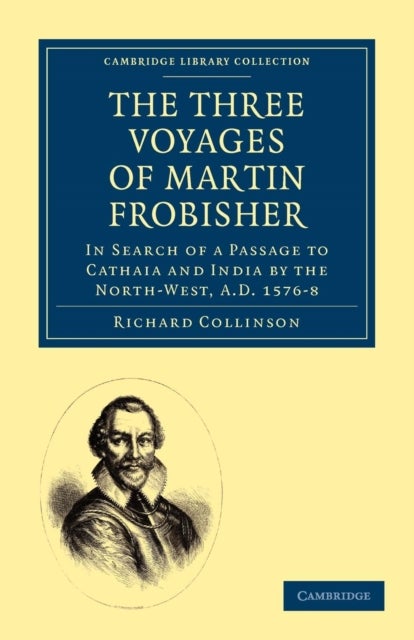 The Three Voyages of Martin Frobisher - In Search of a Passage to Cathaia and India by the North-West, A.D. 1576–8