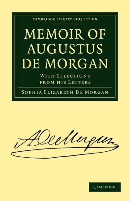 Memoir of Augustus de Morgan - With Selections from His Letters