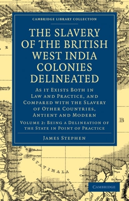 The Slavery of the British West India Colonies Delineated - Volume 2 - As it Exists Both in Law and Practice, and Compared with the Slavery of Other Countries, Antient and Modern