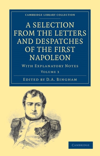 A Selection from the Letters and Despatches of the First Napoleon - Volume 3 - With Explanatory Notes